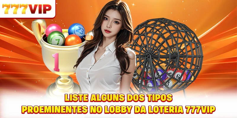 Liste alguns dos tipos proeminentes no lobby da loteria 777VIP
