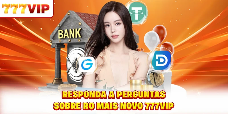 Responda a perguntas sobre ro mais novo 777VIP