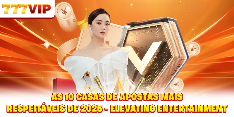 Top 10 Casas de Apostas Confiáveis de 2025 - Elevating Entertainment