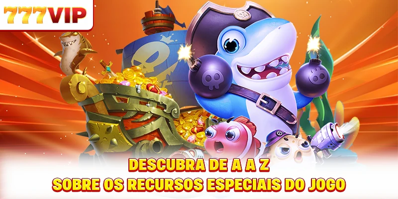 Descubra de A a Z sobre os recursos especiais do jogo