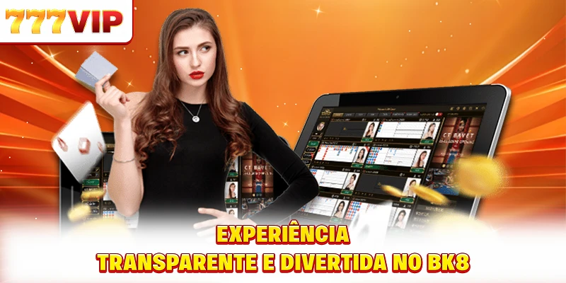 Experiência transparente e divertida no BK8