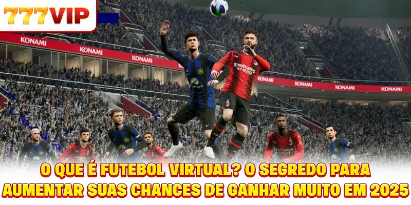 Futebol Virtual é o quê? O Segredo para Aumentar Suas Chances de Ganhar Muito em 2025